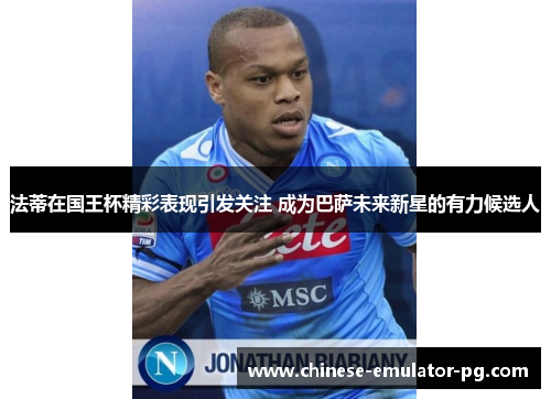 法蒂在国王杯精彩表现引发关注 成为巴萨未来新星的有力候选人