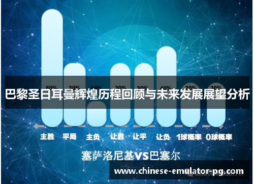 巴黎圣日耳曼辉煌历程回顾与未来发展展望分析