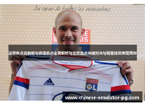 法甲焦点战前瞻与赛场看点全面解析与走势盘点关键对决与明星球员表现预测
