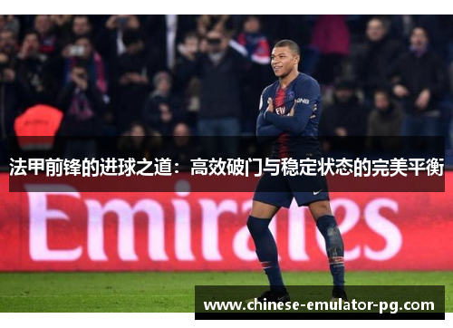 法甲前锋的进球之道：高效破门与稳定状态的完美平衡