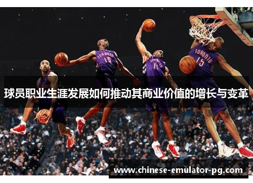 球员职业生涯发展如何推动其商业价值的增长与变革 球员职业生涯发展如何推动其商业价值的增长与变革