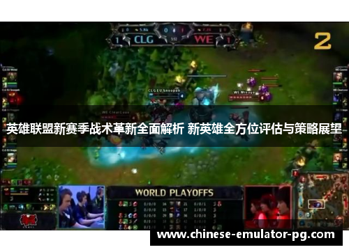 英雄联盟新赛季战术革新全面解析 新英雄全方位评估与策略展望